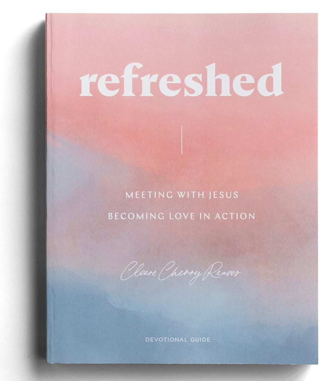 Refreshed: Meeting with Jesus, Becoming Love in Action - Devotional Guide